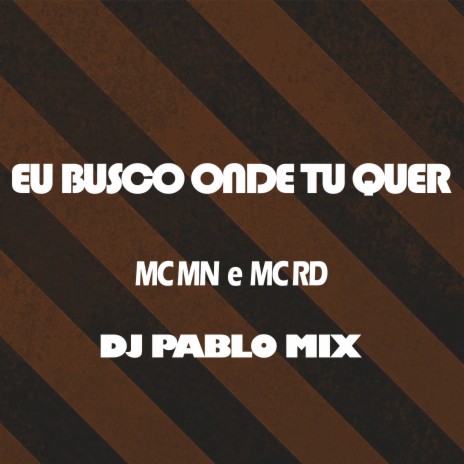 Eu Busco Onde Tu Quer ft. MC Rd & DJ Pablo Mix | Boomplay Music