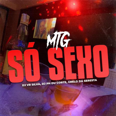 MTG - SÓ SEXO ft. Dj Ph Du Corte & Grelo Da Seresta | Boomplay Music