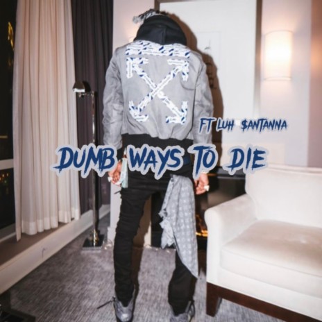 Dumb ways to die ft. luh $antanna | Boomplay Music