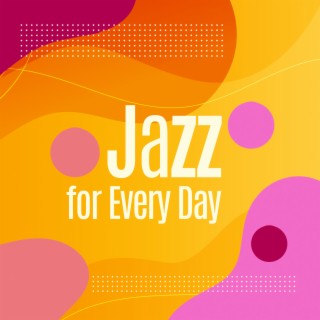 Jazz for Every Day: Good Mood, Morning Coffee, Evening Relax, Cafe Bar, Work and Restaurant