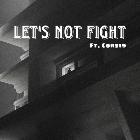 Let's Not Fight ft. Cor519 | Boomplay Music