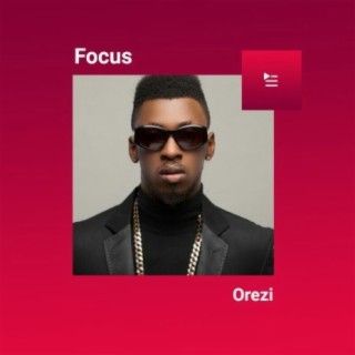 Focus: Orezi | Boomplay Music