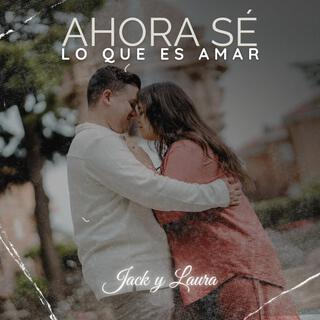 Ahora Sé Lo Que Es Amar ft. Laura Delgado lyrics | Boomplay Music