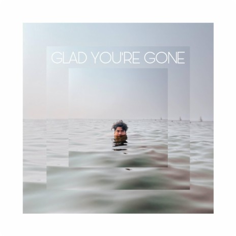 GLAD YOU'RE GONE | Boomplay Music
