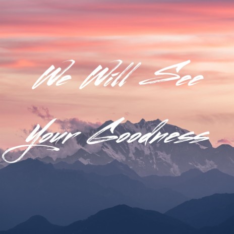 We Will See Your Goodness | Boomplay Music