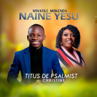 Mwatile Mukenda Naine Yesu by Titus De Psalmist