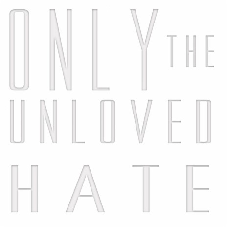 Only the Unloved Hate. | Boomplay Music