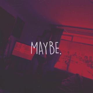 Maybe