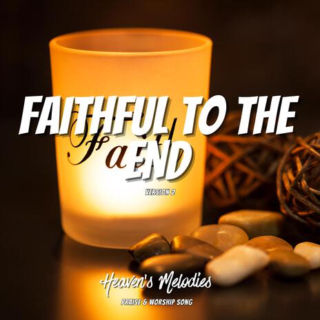 Faithful to the End (Ver. 2)