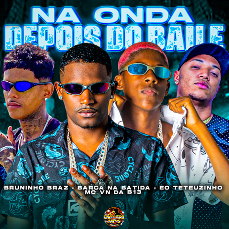 Na Onda Depois do Baile ft. EO Teteuzinho, Bruninho Braz & MC VN do B13 | Boomplay Music