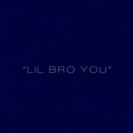 LIL BRO YOU | Boomplay Music