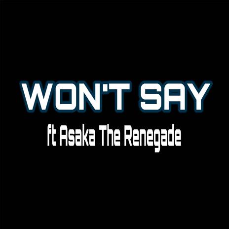 WON'T SAY ft. AsakaThe Renegade | Boomplay Music