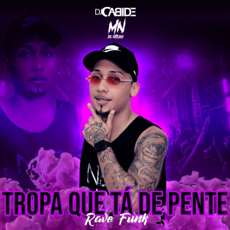 Tropa Que Tá de Pente ft. MN de Niterói | Boomplay Music