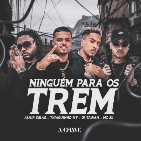 Ninguém para os Trem ft. Thiaguinho MT, DJ Tawan & Mc 2k | Boomplay Music