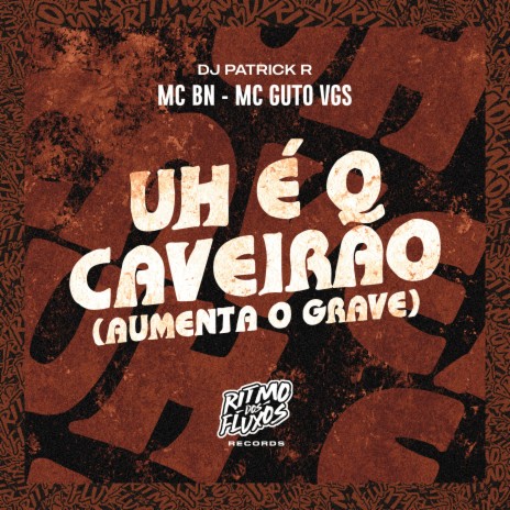 Uh É o Caveirão (Aumenta o Grave) ft. MC Guto VGS & DJ Patrick R | Boomplay Music