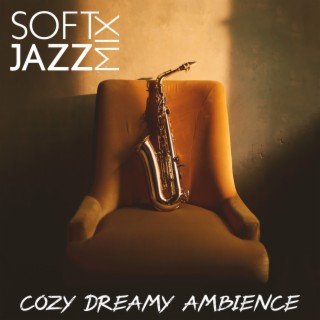 Soft Jazz Mix – Cozy Dreamy Ambience (Soulful And Rhythmic Grooves)