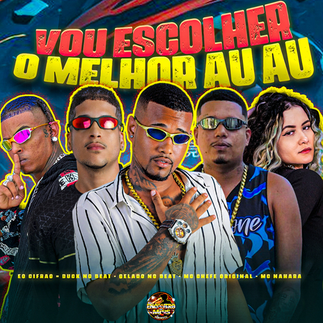 Vou Escolher o Melhor Au Au ft. Duck no Beat, MC Chefe Original, EO Cifrão & Mc Nahara | Boomplay Music