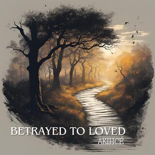 Betrayed to Loved