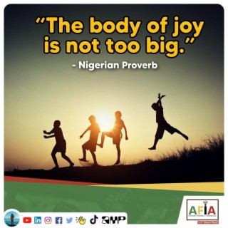 The Body of Joy Is Not Too Big | African Proverbs | AFIAPodcast