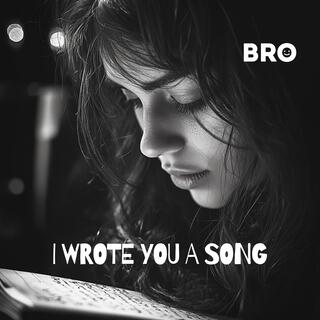 I wrote you a song