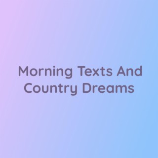 Morning Texts And Country Dreams