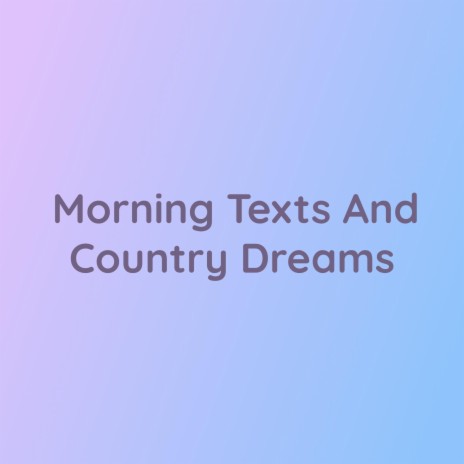 Morning Texts And Country Dreams | Boomplay Music