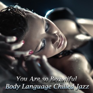 You Are So Beautiful Body Language Chilled Jazz