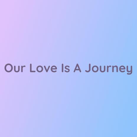 Our Love Is A Journey | Boomplay Music