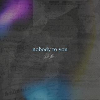 nobody to you lyrics | Boomplay Music