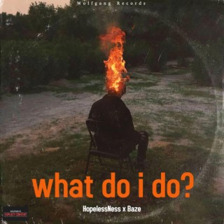 what do i do? ft. HopelessNess lyrics | Boomplay Music