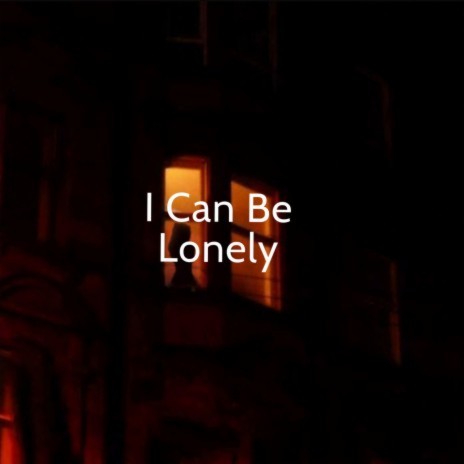 I Can Be Lonely | Boomplay Music