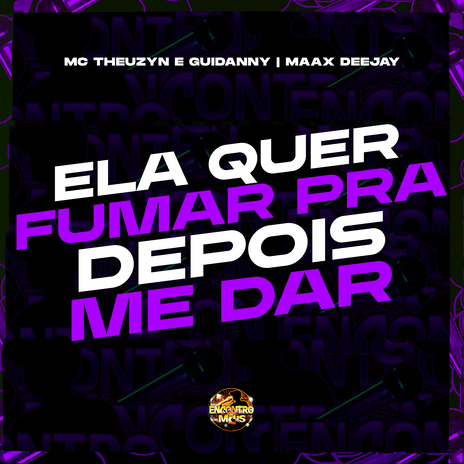 Ela Quer Fumar pra Depois Me Dar ft. Maax Deejay & Mc Guidanny | Boomplay Music