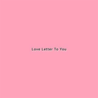 Love Letter To You