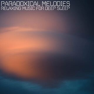 Paradoxical Melodies (Relaxing Music for Deep Sleep)