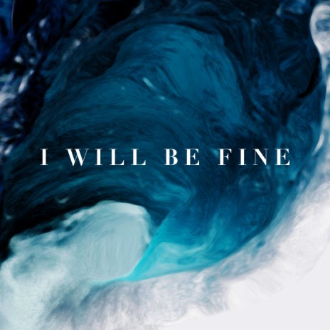 I Will Be Fine | Boomplay Music