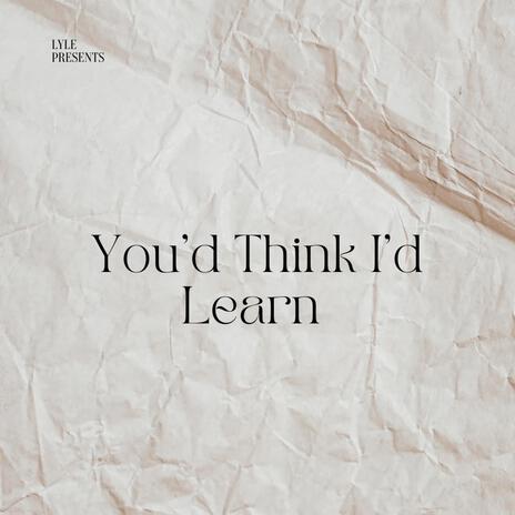 You'd Think I'd Learn | Boomplay Music