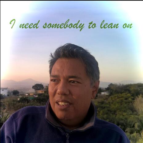 I need somebody to lean on | Boomplay Music