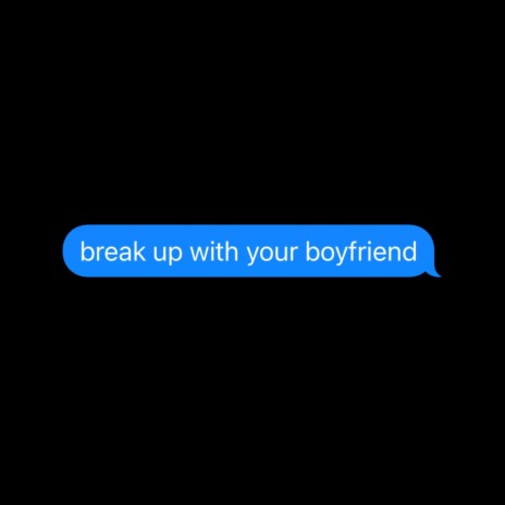 Break Up With Your Boyfriend
