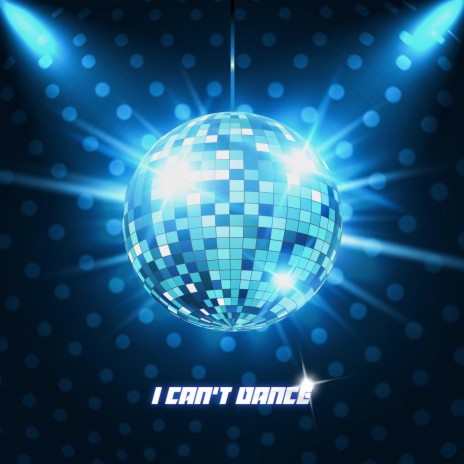 I Can't Dance | Boomplay Music