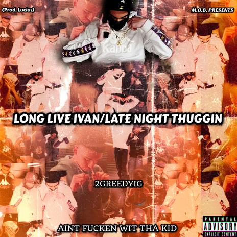 Long Live Ivan/Late Night Thuggin ft. 2GreedyIG | Boomplay Music