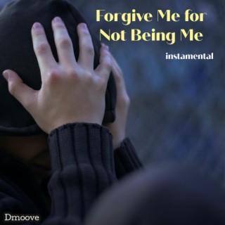 Forgive Me For Not Being Me