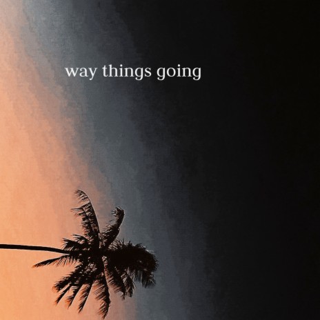 Way Things Going | Boomplay Music