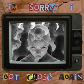 I'M SORRY I GOT CLOSE AGAIN lyrics | Boomplay Music