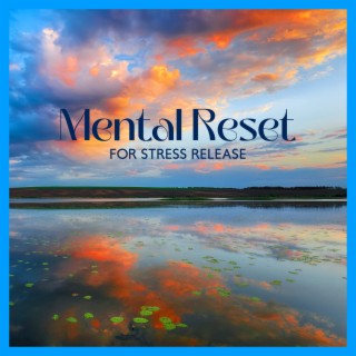 Mental Reset for Stress Release: Soothing Music for Relaxation & Meditation, Connect to Peace to Rebalance