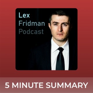 5 minute podcast summaries of: Tim Ferriss, Hidden Brain, Sam Harris, Lex  Fridman, Jordan Peterson