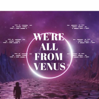 We're All From Venus
