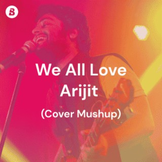 We all love Arijit (Covers mushup)