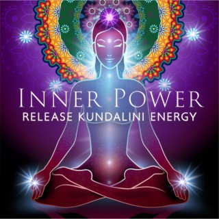 Inner Power: Release Kundalini Energy, Remove Blockages, Spiritual Meditation, Healing Songs, Empowerment of Chakras