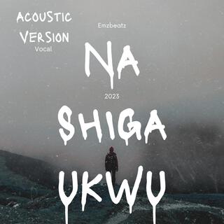 Na Shiga Ukwu (Acoustic Vocal)