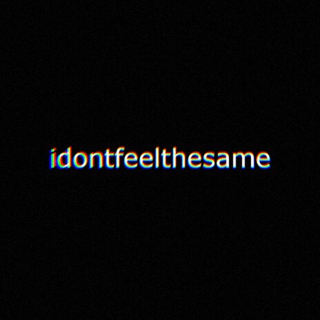 Idontfeelthesame | Boomplay Music